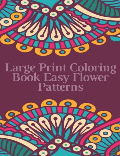 Large Print Coloring Book Easy Flower Patterns - Mb Anna - Boeken - Independently Published - 9798512899380 - 31 mei 2021