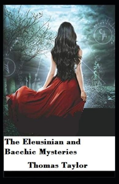 The Eleusinian And Bacchic Mysteries: Illustrated Edition - Thomas Taylor - Livres - Independently Published - 9798513793380 - 6 juin 2021
