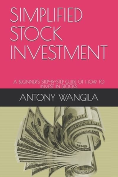 Cover for Antony Wangila · Simplified Stock Investment: A Beginner's Step-By-Step Guide of How to Invest in Stocks (Paperback Book) (2021)