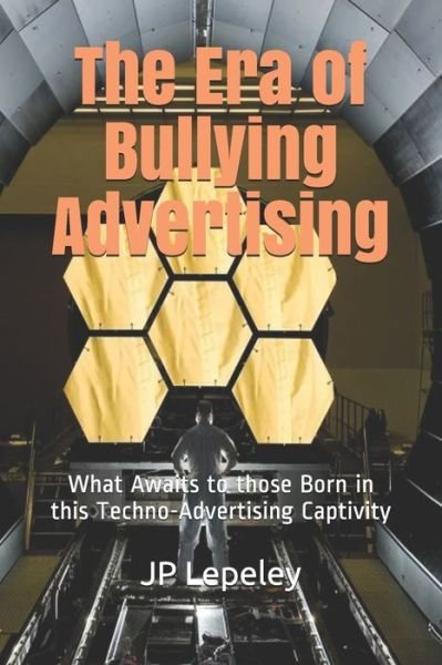 The Era of Bullying Advertising - Jp Lepeley - Libros - Independently Published - 9798616724380 - 22 de febrero de 2020