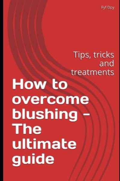 Cover for Dpy Fyf Dpy · How to overcome blushing - The ultimate guide: Tips, tricks and treatments (Paperback Book) (2020)
