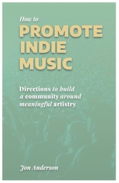 How to Promote Indie Music - Jon Anderson - Livres - Independently Published - 9798679280380 - 14 septembre 2020