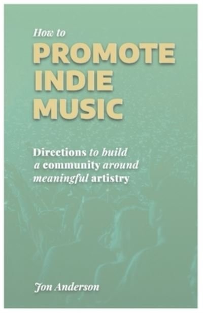How to Promote Indie Music - Jon Anderson - Bøger - Independently Published - 9798679280380 - 14. september 2020