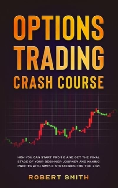 Cover for Robert Smith · Options Trading Crash Course: How you can start from 0 and get the final stage of your beginner journey and making profits with simple tactics for the 2021 - Options Trading (Taschenbuch) (2021)