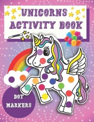 Cover for Izzy Sayaka · Dot Markers Activity Book Unicorns: Easy Guided BIG DOTS - Unicorn Activity and Coloring Book for Kids &amp; Tooddlers - Cute Dot Marker Coloring Book Perfect Gift for Girls (Paperback Bog) (2021)