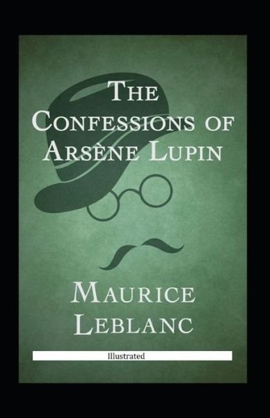 The Confessions of Arsene Lupin Illustrated - Maurice LeBlanc - Kirjat - Independently Published - 9798747855380 - maanantai 3. toukokuuta 2021