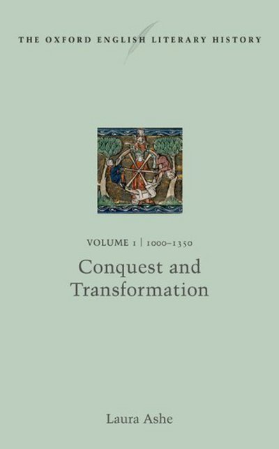 Cover for Ashe, Laura (Worcester College, Oxford) · The Oxford English Literary History: Volume I: 1000-1350: Conquest and Transformation - Oxford English Literary History (Hardcover Book) (2017)