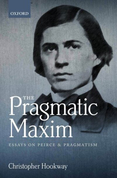 Cover for Hookway, Christopher (University of Sheffield) · The Pragmatic Maxim: Essays on Peirce and pragmatism (Hardcover Book) (2013)