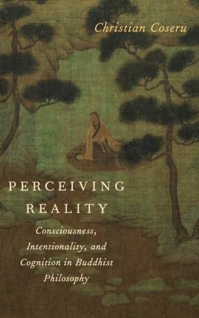 Cover for Coseru, Christian (Associate Professor of Philosophy, Associate Professor of Philosophy, College of Charleston, Charleston, SC) · Perceiving Reality: Consciousness, Intentionality, and Cognition in Buddhist Philosophy (Hardcover Book) (2012)