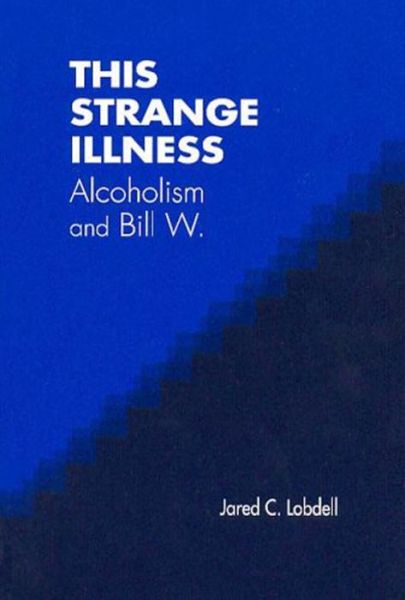 Cover for Jared C. Lobdell · This Strange Illness: Alcoholism and Bill W. (Hardcover Book) (2004)