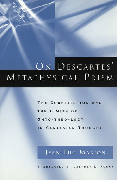 Cover for Jean-Luc Marion · On Descartes' Metaphysical Prism: The Constitution and the Limits of Onto-theo-logy in Cartesian Thought (Hardcover Book) (1999)