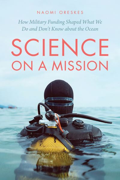 Cover for Naomi Oreskes · Science on a Mission: How Military Funding Shaped What We Do and Don't Know about the Ocean (Hardcover Book) (2021)