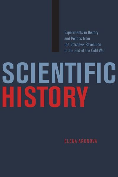 Cover for Elena Aronova · Scientific History: Experiments in History and Politics from the Bolshevik Revolution to the End of the Cold War (Hardcover Book) (2021)