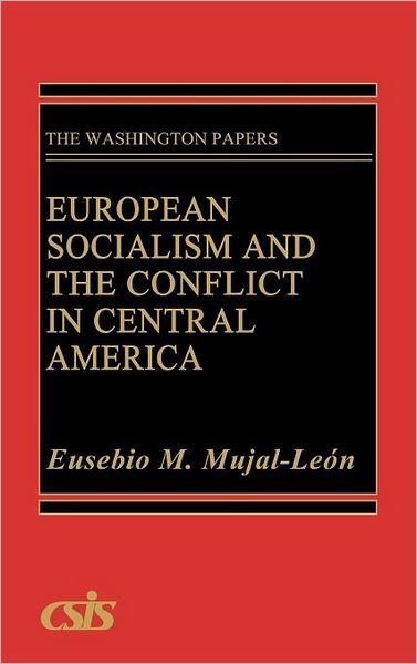 European Socialism and the Conflict in Central America - Eusebio Mujal-Leon - Kirjat - ABC-CLIO - 9780275932381 - torstai 1. kesäkuuta 1989