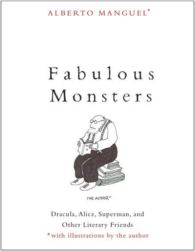 Fabulous Monsters: Dracula, Alice, Superman, and Other Literary Friends - Alberto Manguel - Books - Yale University Press - 9780300247381 - September 24, 2019