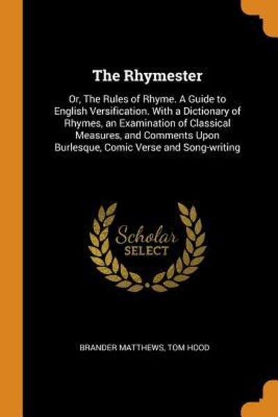 Cover for Brander Matthews · The Rhymester: Or, the Rules of Rhyme. a Guide to English Versification. with a Dictionary of Rhymes, an Examination of Classical Measures, and Comments Upon Burlesque, Comic Verse and Song-Writing (Paperback Book) (2018)