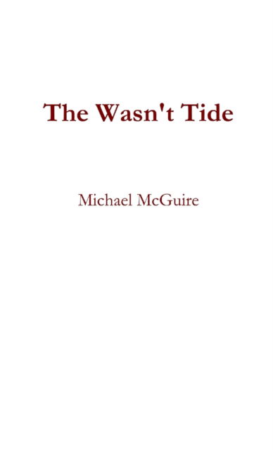 Cover for Michael Mcguire · The Wasn't Tide (Pocketbok) (2018)