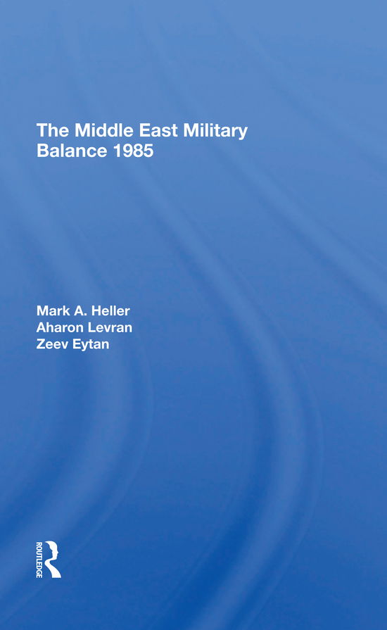 The Middle East Military Balance 1985 - Mark A Heller - Books - Taylor & Francis Ltd - 9780367309381 - May 31, 2021