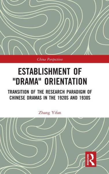 Cover for Zhang Yifan · Establishment of &quot;Drama&quot; Orientation: Transition of the Research Paradigm of Chinese Dramas in the 1920s and 1930s - China Perspectives (Hardcover Book) (2019)