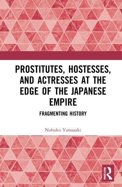 Cover for Nobuko Yamasaki · Prostitutes, Hostesses, and Actresses at the Edge of the Japanese Empire: Fragmenting History (Hardcover Book) (2021)