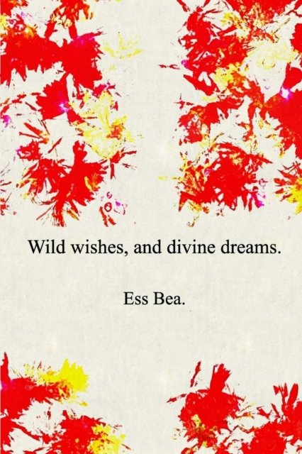 Cover for Ess Bea · Wild wishes, and divine dreams. (Paperback Bog) (2019)