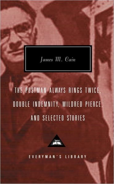 Cover for James M. Cain · The Postman Always Rings Twice, Double Indemnity, Mildred Pierce, and Selected Stories - Everyman's Library Contemporary Classics Series (Hardcover Book) (2003)