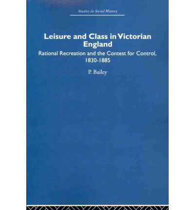 Cover for Peter Bailey · Leisure and Class in Victorian England: Rational recreation and the contest for control, 1830-1885 (Taschenbuch) (2016)