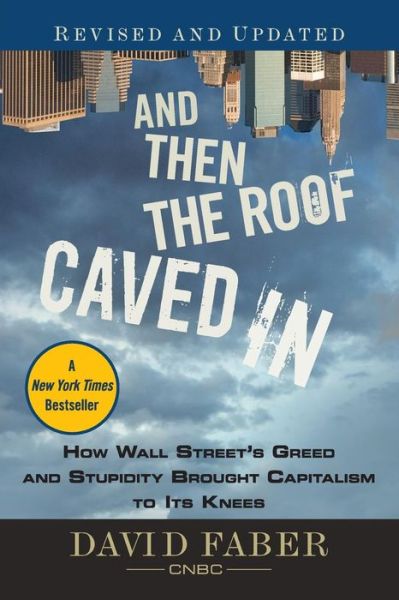 Cover for David Faber · And Then the Roof Caved In: How Wall Street's Greed and Stupidity Brought Capitalism to Its Knees (Paperback Book) (2010)