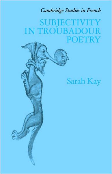 Cover for Kay, Sarah (University of Cambridge) · Subjectivity in Troubadour Poetry - Cambridge Studies in French (Hardcover Book) (1990)