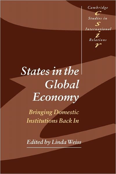 Cover for Linda Weiss · States in the Global Economy: Bringing Domestic Institutions Back In - Cambridge Studies in International Relations (Paperback Book) (2003)