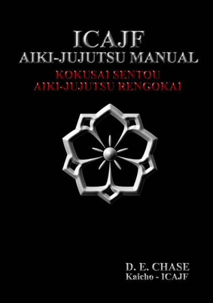 Cover for Kyoshi D. E. Chase · ICAJF Aiki-Jujutsu Manual (Book) (2010)