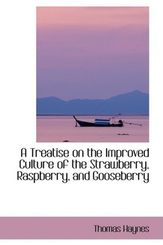 Cover for Thomas Haynes · A Treatise on the Improved Culture of the Strawberry, Raspberry, and Gooseberry (Paperback Book) (2008)