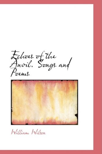 Echoes of the Anvil. Songs and Poems - William Wilson - Książki - BiblioLife - 9780559274381 - 15 października 2008