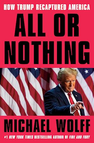 Cover for Michael Wolff · All or Nothing - How Trump Recaptured America (Gebundenes Buch) (2025)