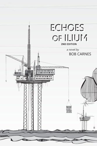 Echoes of Ilium: a Tale of the Oilfield - Bob Carnes - Books - Amazon.com - 9780615729381 - February 3, 2013