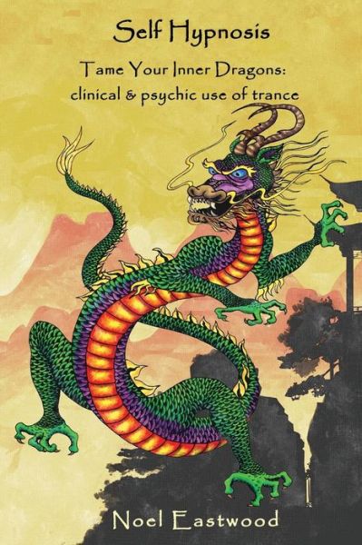 Cover for Noel Eastwood · Self Hypnosis Tame Your Inner Dragons: Clinical and Psychic Use of Trance (Paperback Book) (2016)