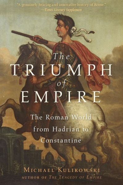 Cover for Michael Kulikowski · The Triumph of Empire - The Roman World from Hadrian to Constantine (Book) (2024)