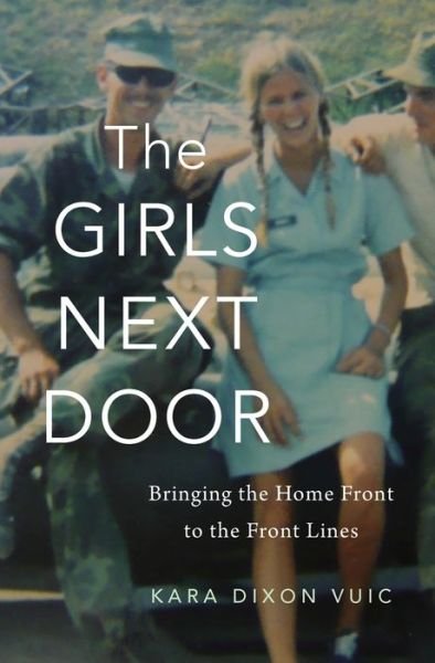 Cover for Kara Dixon Vuic · The Girls Next Door: Bringing the Home Front to the Front Lines (Innbunden bok) (2019)
