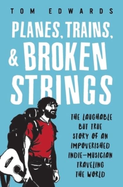 Planes, Trains, & Broken Strings - Tom Edwards - Bücher - Howard-Hill Publishing Group - 9780692342381 - 9. Dezember 2014