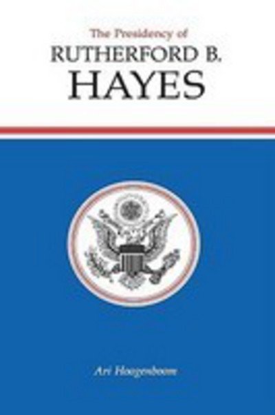 Cover for Ari Hoogenboom · The Presidency of Rutherford B. Hayes - American Presidency Series (Hardcover Book) (1988)