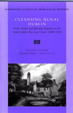 Cover for Frank Cullen · Cleansing Rural Dublin: Public Health and Housing Initiatives in the South Dublin Poor Law Union, 1880-1920 - Maynooth Research Guides for Irish Local History (Paperback Book) (2001)