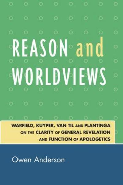 Cover for Owen Anderson · Reason and Worldviews: Warfield, Kuyper, Van Til and Plantinga on the Clarity of General Revelation and Function of Apologetics (Pocketbok) (2008)