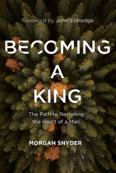 Cover for Morgan Snyder · Becoming a King: The Path to Restoring the Heart of a Man (Paperback Book) [ITPE edition] (2020)