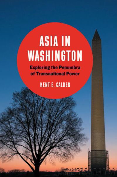 Cover for Kent E. Calder · Asia in Washington: Exploring the Penumbra of Transnational Power (Taschenbuch) (2014)