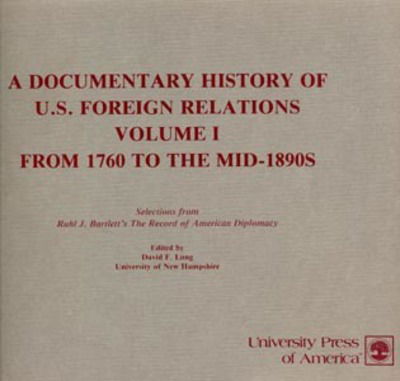 A Documentary History of U.S. Foreign Relations: From 1760 to the Mid-1890's - A Documentary History of U.S. Foreign Relations - David F. Long - Books - University Press of America - 9780819110381 - March 21, 1980