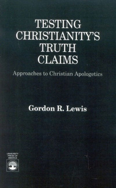 Cover for Gordon R. Lewis · Testing Christianity's Truth Claims: Approaches to Christian Apologetics (Paperback Book) (1990)