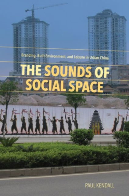 Cover for Paul Kendall · The Sounds of Social Space: Branding, Built Environment, and Leisure in Urban China (Paperback Book) (2020)