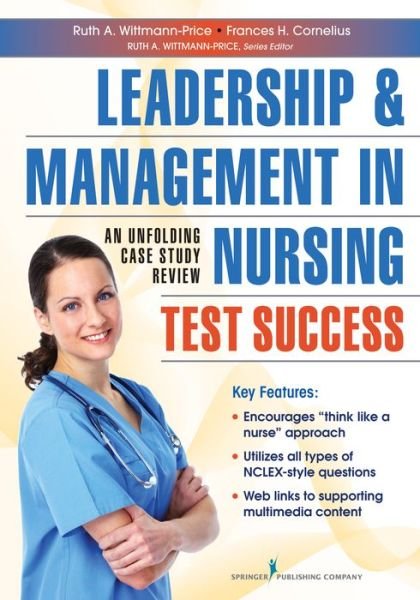 Leadership and Management in Nursing Test Success: An Unfolding Case Study Review - Ruth A. Wittmann-Price - Libros - Springer Publishing Co Inc - 9780826110381 - 28 de junio de 2013