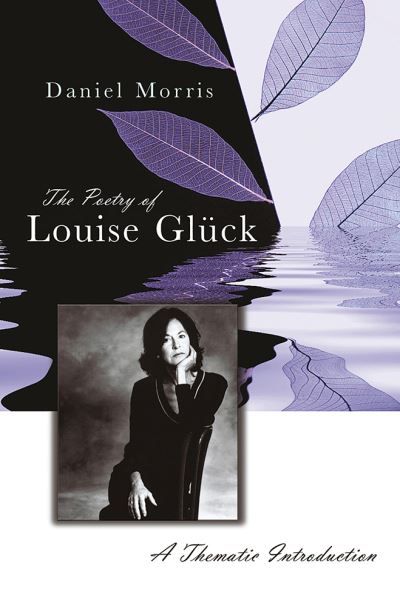 Cover for Daniel Morris · The Poetry of Louise Gluck: A Thematic Introduction (Paperback Book) (2021)