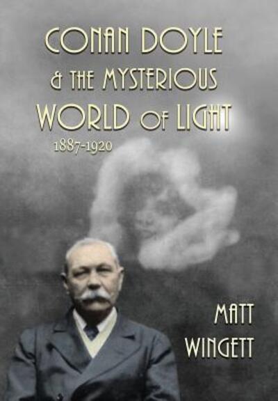 Cover for Matt Wingett · Conan Doyle and the Mysterious World of Light, 1887-1920 (Hardcover Book) (2016)